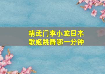 精武门李小龙日本歌姬跳舞哪一分钟