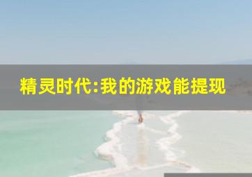 精灵时代:我的游戏能提现