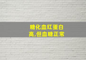 糖化血红蛋白高,但血糖正常