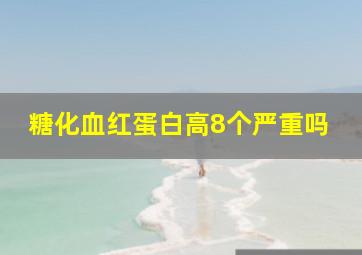 糖化血红蛋白高8个严重吗