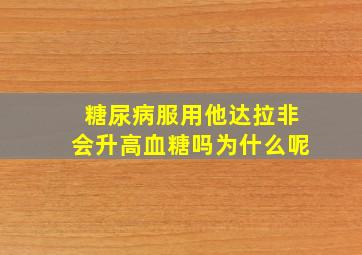 糖尿病服用他达拉非会升高血糖吗为什么呢