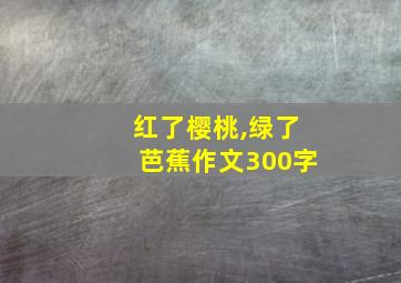 红了樱桃,绿了芭蕉作文300字