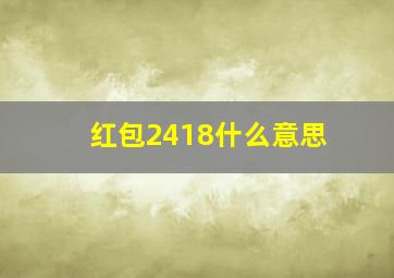 红包2418什么意思