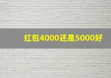 红包4000还是5000好