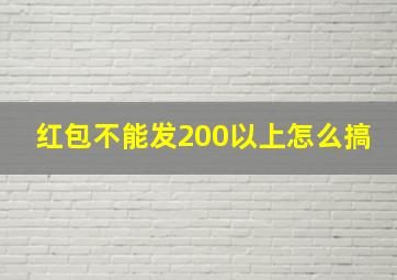 红包不能发200以上怎么搞