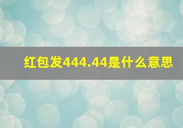 红包发444.44是什么意思