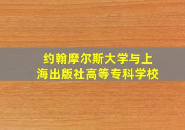 约翰摩尔斯大学与上海出版社高等专科学校