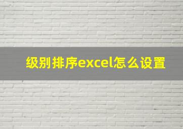 级别排序excel怎么设置