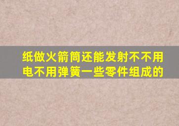 纸做火箭筒还能发射不不用电不用弹簧一些零件组成的