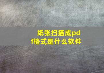 纸张扫描成pdf格式是什么软件