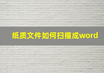 纸质文件如何扫描成word