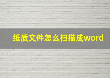 纸质文件怎么扫描成word