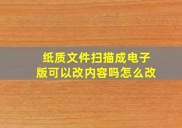 纸质文件扫描成电子版可以改内容吗怎么改