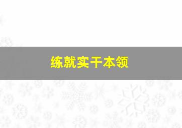 练就实干本领