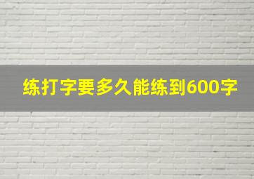 练打字要多久能练到600字