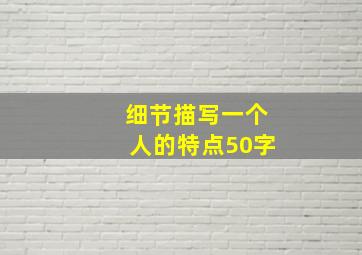 细节描写一个人的特点50字