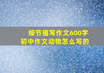 细节描写作文600字初中作文动物怎么写的