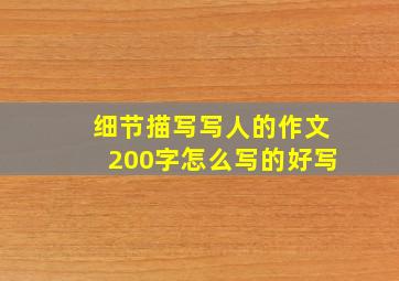 细节描写写人的作文200字怎么写的好写