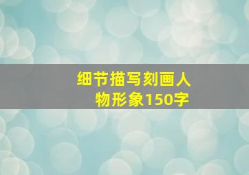 细节描写刻画人物形象150字