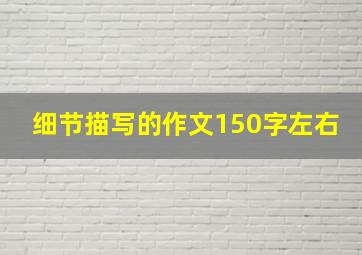 细节描写的作文150字左右