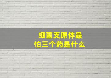 细菌支原体最怕三个药是什么