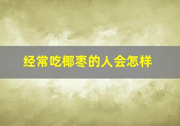 经常吃椰枣的人会怎样