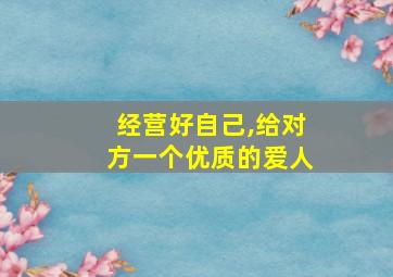 经营好自己,给对方一个优质的爱人