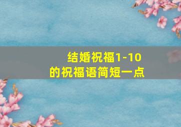 结婚祝福1-10的祝福语简短一点