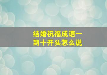 结婚祝福成语一到十开头怎么说