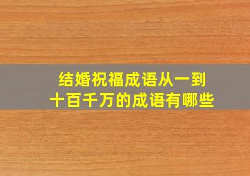 结婚祝福成语从一到十百千万的成语有哪些