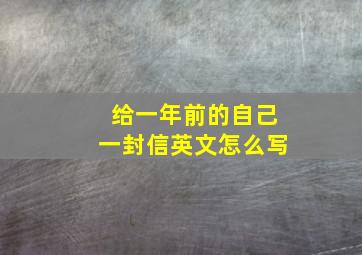 给一年前的自己一封信英文怎么写