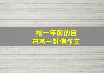 给一年前的自己写一封信作文