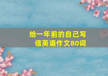 给一年前的自己写信英语作文80词