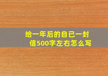 给一年后的自已一封信500字左右怎么写