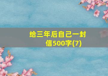 给三年后自己一封信500字(7)