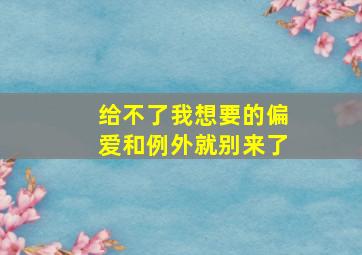 给不了我想要的偏爱和例外就别来了