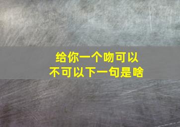 给你一个吻可以不可以下一句是啥