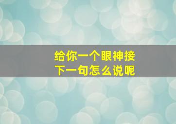 给你一个眼神接下一句怎么说呢