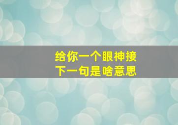 给你一个眼神接下一句是啥意思