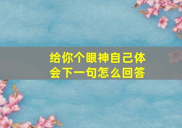 给你个眼神自己体会下一句怎么回答