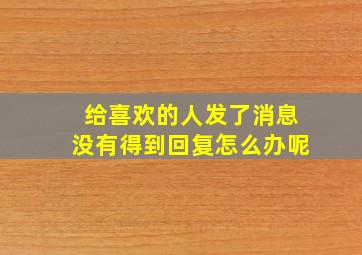 给喜欢的人发了消息没有得到回复怎么办呢