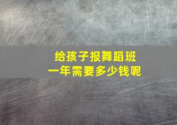 给孩子报舞蹈班一年需要多少钱呢