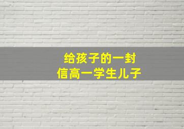 给孩子的一封信高一学生儿子