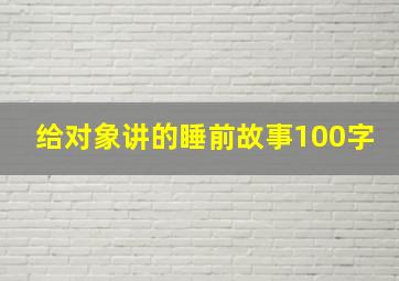 给对象讲的睡前故事100字