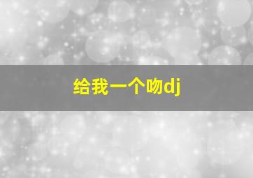 给我一个吻dj