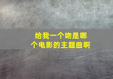 给我一个吻是哪个电影的主题曲啊