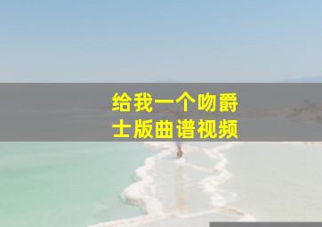 给我一个吻爵士版曲谱视频