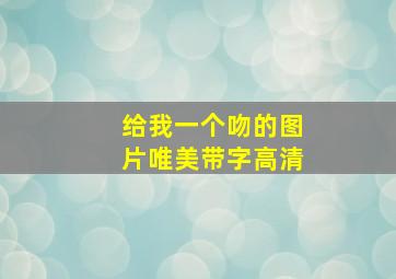 给我一个吻的图片唯美带字高清