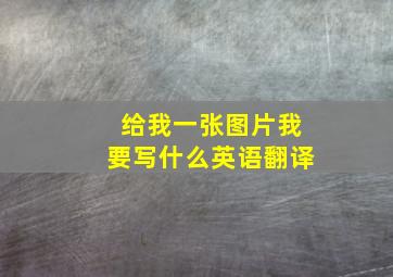 给我一张图片我要写什么英语翻译