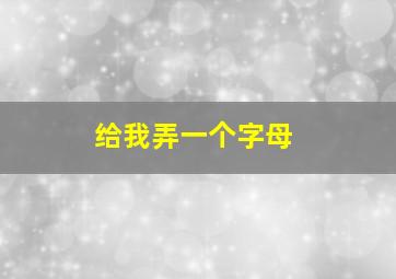 给我弄一个字母